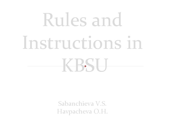 Rules and Instructions in KBSU Sabanchieva V. S. Havpacheva O. H. 