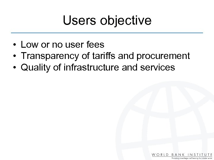 Users objective • Low or no user fees • Transparency of tariffs and procurement