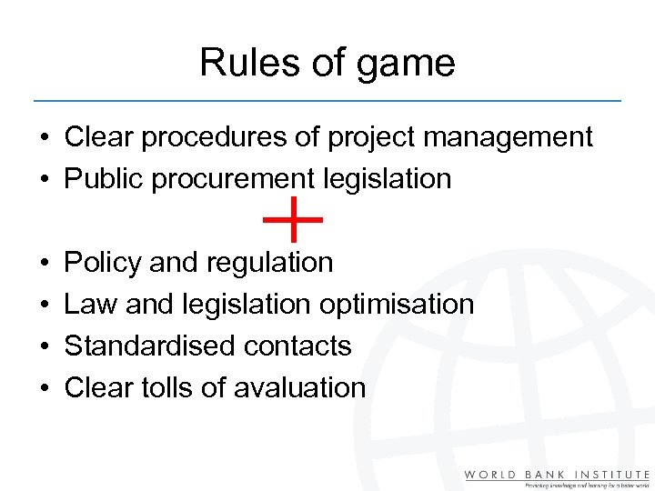 Rules of game • Clear procedures of project management • Public procurement legislation •