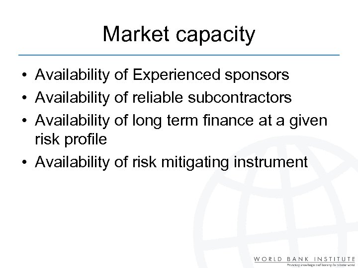 Market capacity • Availability of Experienced sponsors • Availability of reliable subcontractors • Availability