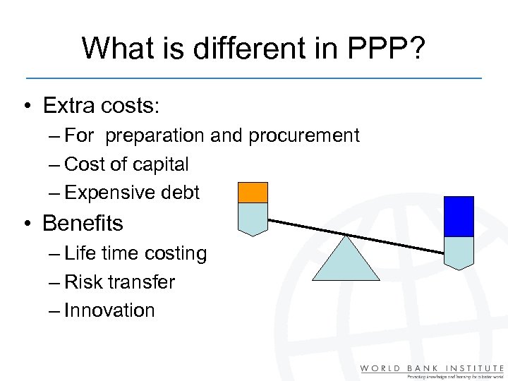 What is different in PPP? • Extra costs: – For preparation and procurement –