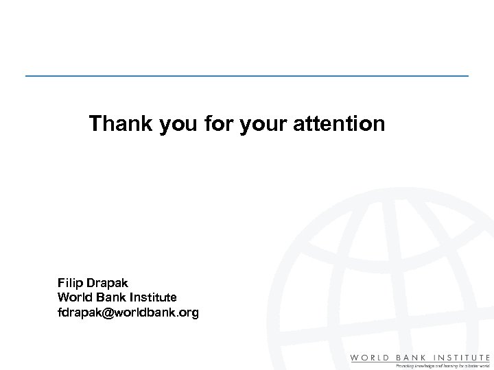 Thank you for your attention Filip Drapak World Bank Institute fdrapak@worldbank. org 