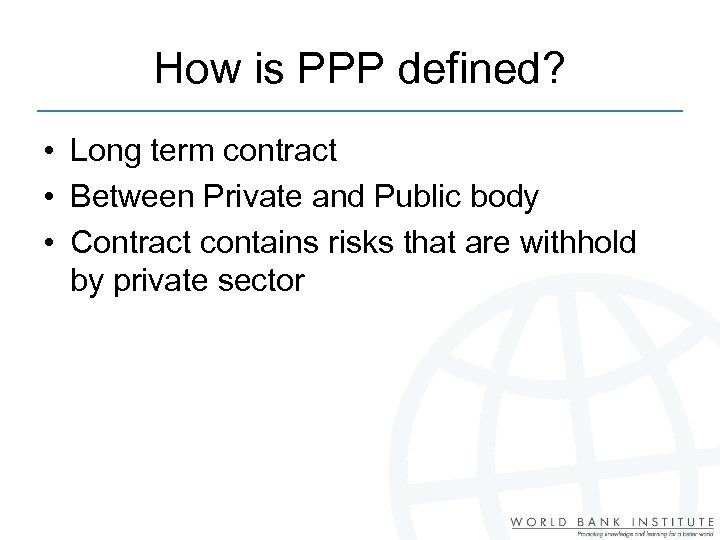 How is PPP defined? • Long term contract • Between Private and Public body