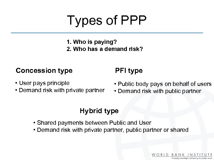 Types of PPP 1. Who is paying? 2. Who has a demand risk? Concession