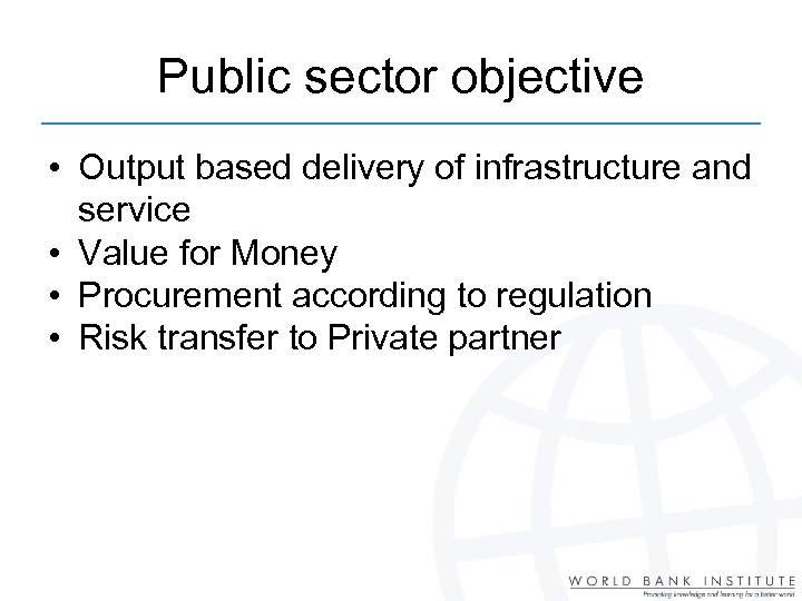 Public sector objective • Output based delivery of infrastructure and service • Value for