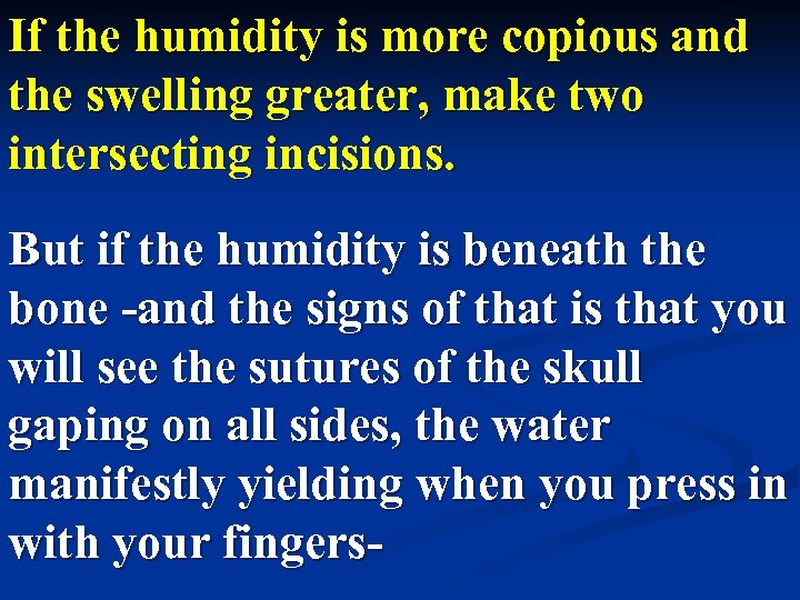 If the humidity is more copious and the swelling greater, make two intersecting incisions.