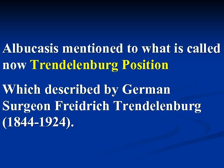 Albucasis mentioned to what is called now Trendelenburg Position Which described by German Surgeon