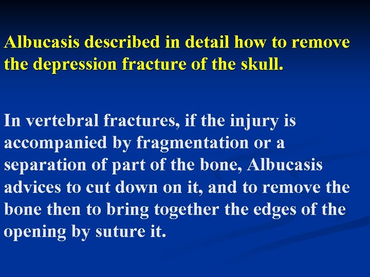 Albucasis described in detail how to remove the depression fracture of the skull. In