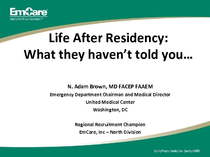Life After Residency: What they haven’t told you… N. Adam Brown, MD FACEP FAAEM