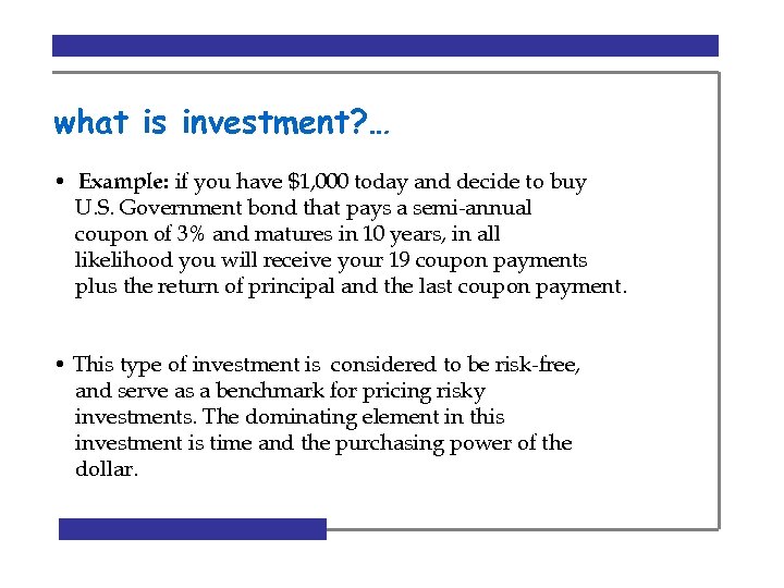 what is investment? … • Example: if you have $1, 000 today and decide