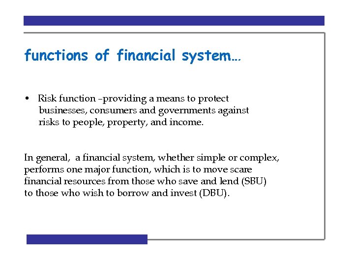 functions of financial system… • Risk function –providing a means to protect businesses, consumers