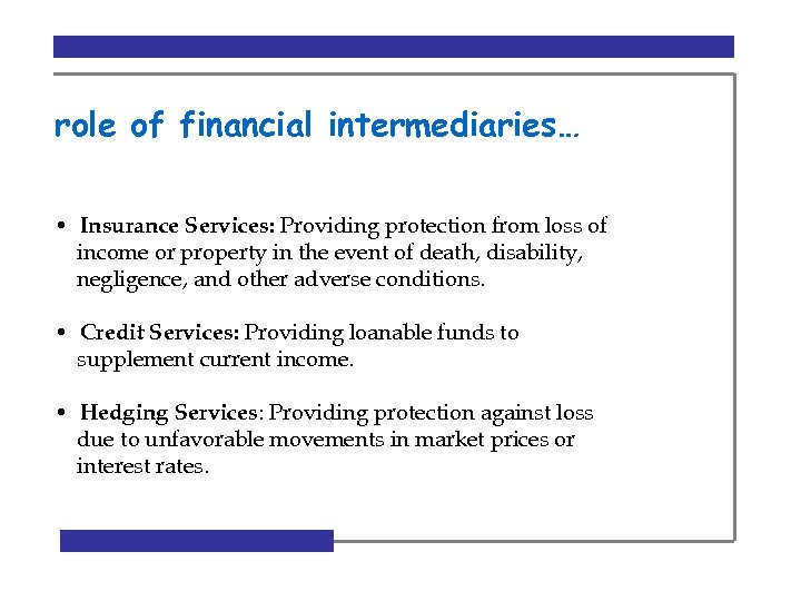 role of financial intermediaries… • Insurance Services: Providing protection from loss of income or