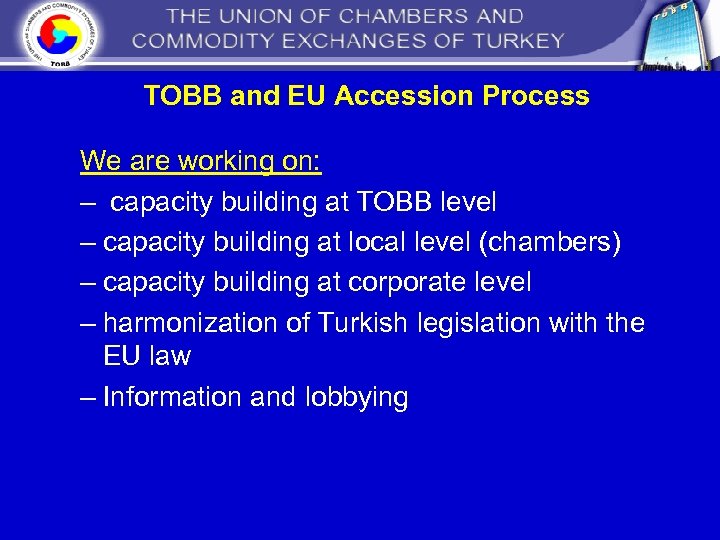 TOBB and EU Accession Process We are working on: – capacity building at TOBB