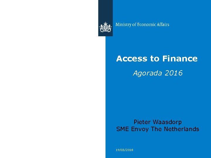 Access to Finance Agorada 2016 Pieter Waasdorp SME Envoy The Netherlands 19/03/2018 