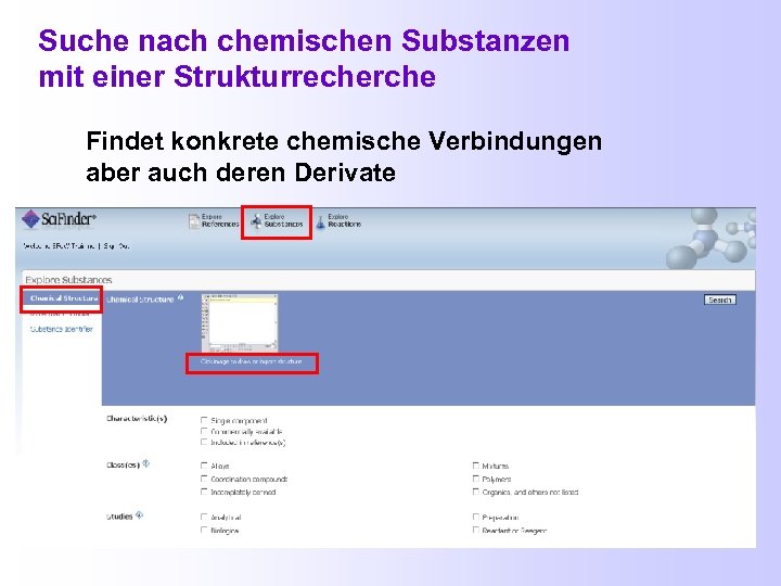 Suche nach chemischen Substanzen mit einer Strukturrecherche Findet konkrete chemische Verbindungen aber auch deren