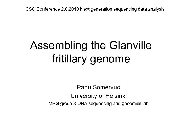 CSC Conference 2. 6. 2010 Next generation sequencing data analysis Assembling the Glanville fritillary