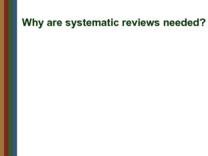 Why are systematic reviews needed? 
