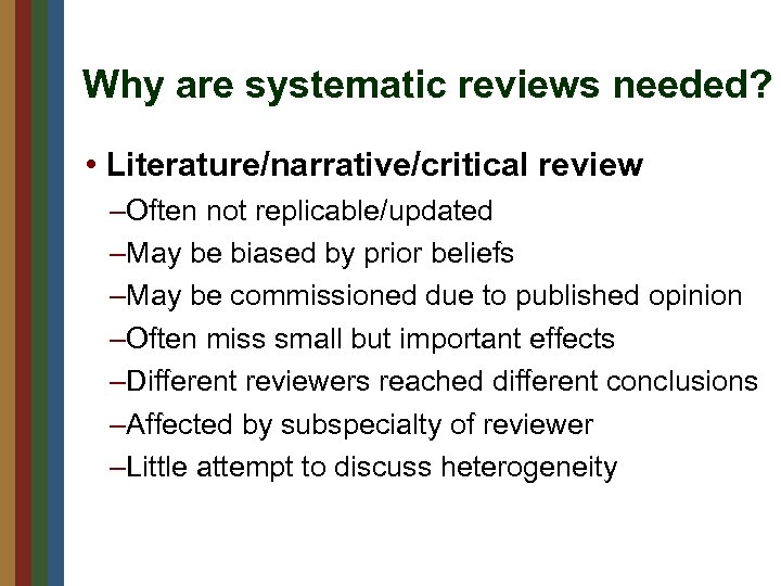 Why are systematic reviews needed? • Literature/narrative/critical review –Often not replicable/updated –May be biased