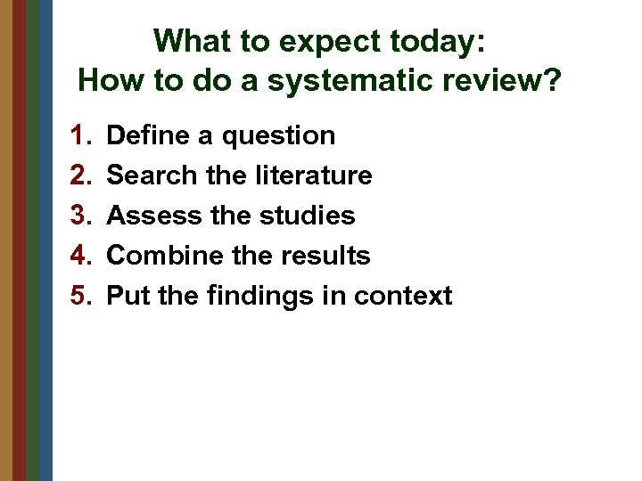 What to expect today: How to do a systematic review? 1. 2. 3. 4.