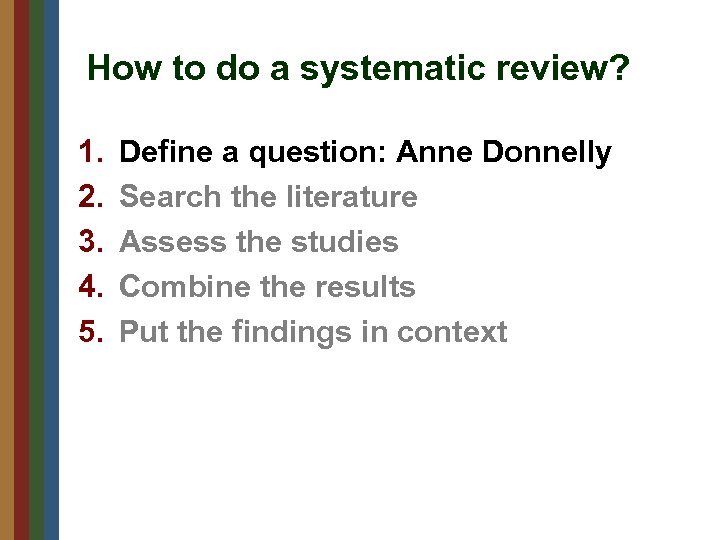 How to do a systematic review? 1. 2. 3. 4. 5. Define a question: