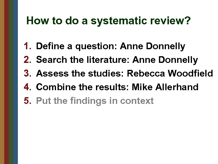 How to do a systematic review? 1. 2. 3. 4. 5. Define a question: