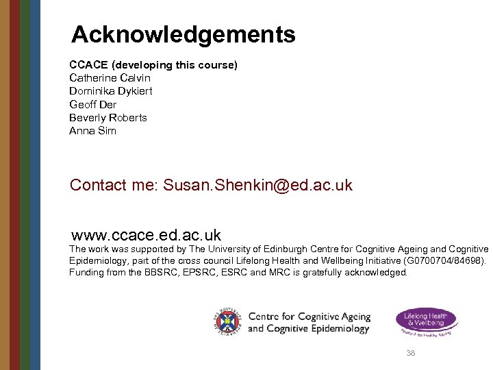 Acknowledgements CCACE (developing this course) Catherine Calvin Dominika Dykiert Geoff Der Beverly Roberts Anna