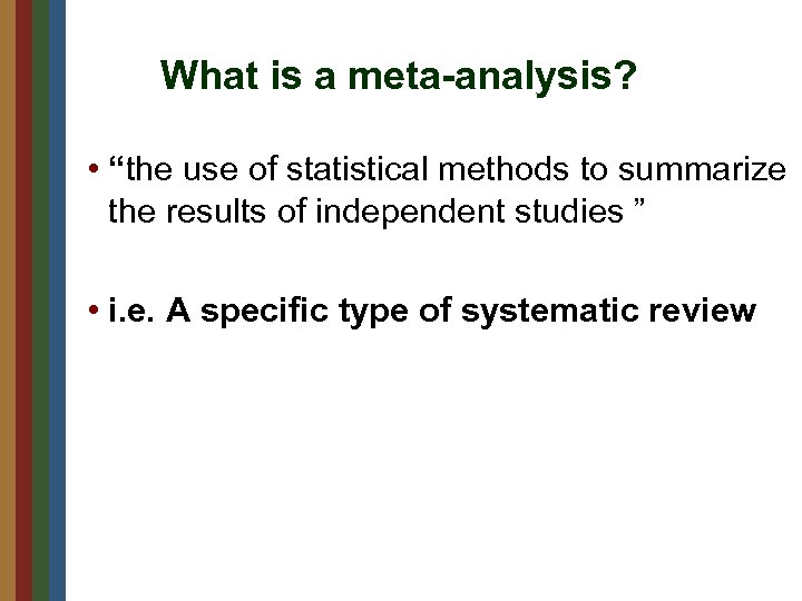 What is a meta-analysis? • “the use of statistical methods to summarize the results