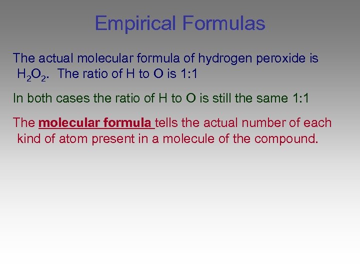 Empirical Formulas The actual molecular formula of hydrogen peroxide is H 2 O 2.