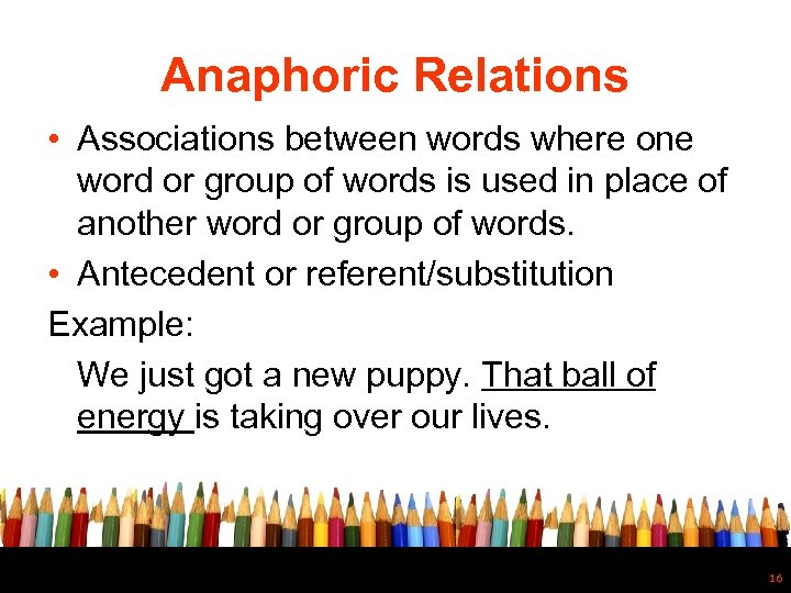 Anaphoric Relations • Associations between words where one word or group of words is
