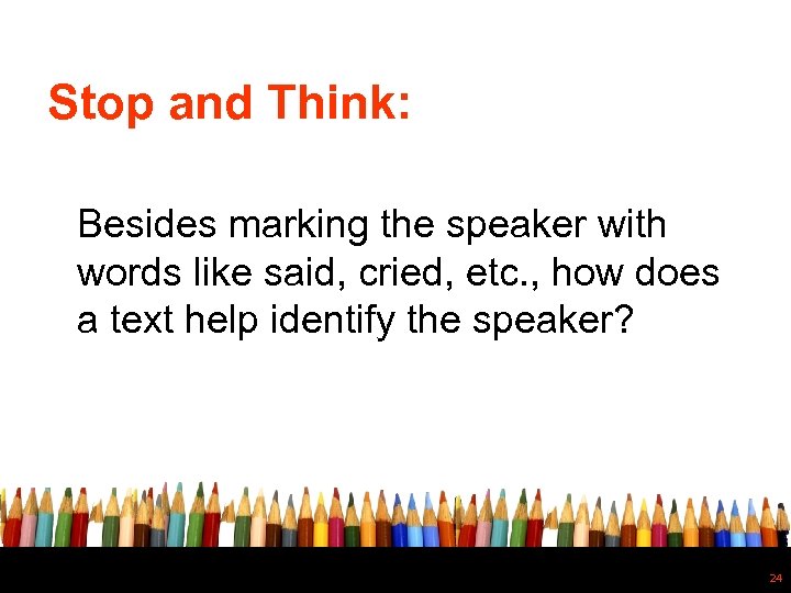 Stop and Think: Besides marking the speaker with words like said, cried, etc. ,