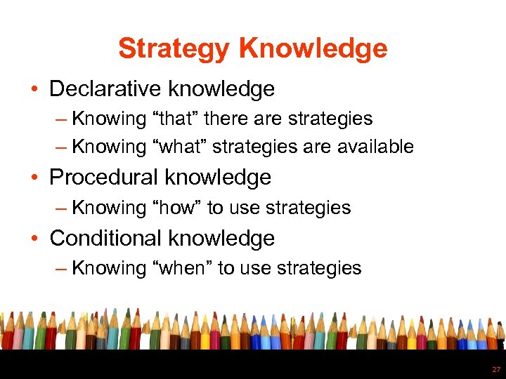Strategy Knowledge • Declarative knowledge – Knowing “that” there are strategies – Knowing “what”