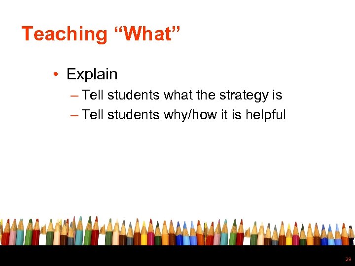 Teaching “What” • Explain – Tell students what the strategy is – Tell students