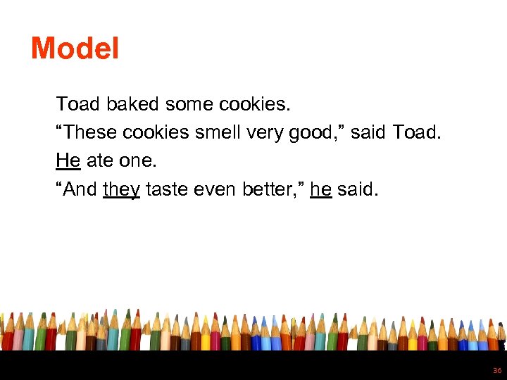 Model Toad baked some cookies. “These cookies smell very good, ” said Toad. He