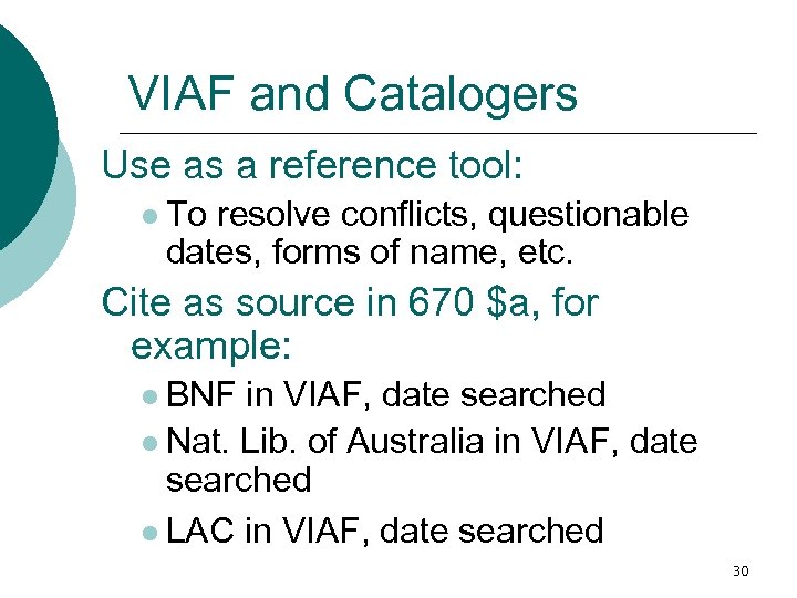 VIAF and Catalogers Use as a reference tool: l To resolve conflicts, questionable dates,