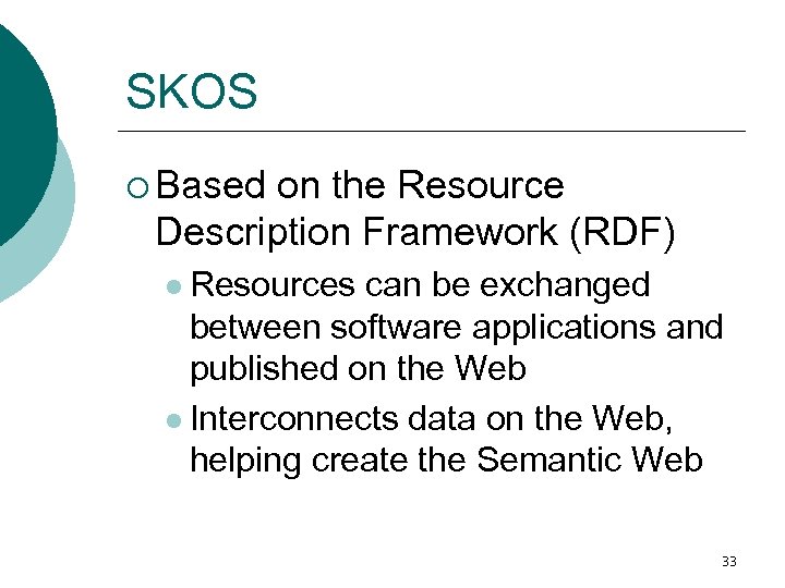 SKOS ¡ Based on the Resource Description Framework (RDF) l Resources can be exchanged