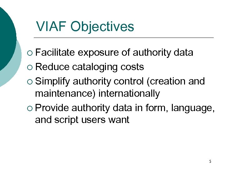 VIAF Objectives ¡ Facilitate exposure of authority data ¡ Reduce cataloging costs ¡ Simplify