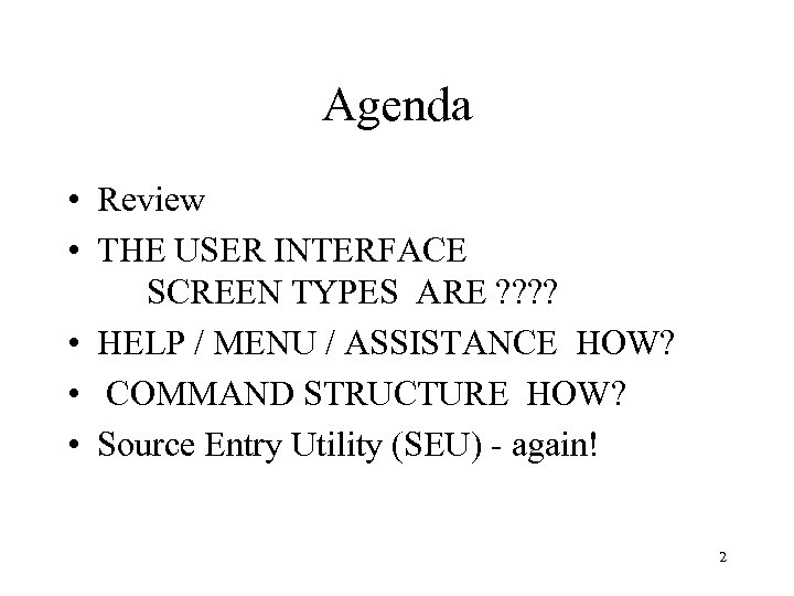 Agenda • Review • THE USER INTERFACE SCREEN TYPES ARE ? ? • HELP