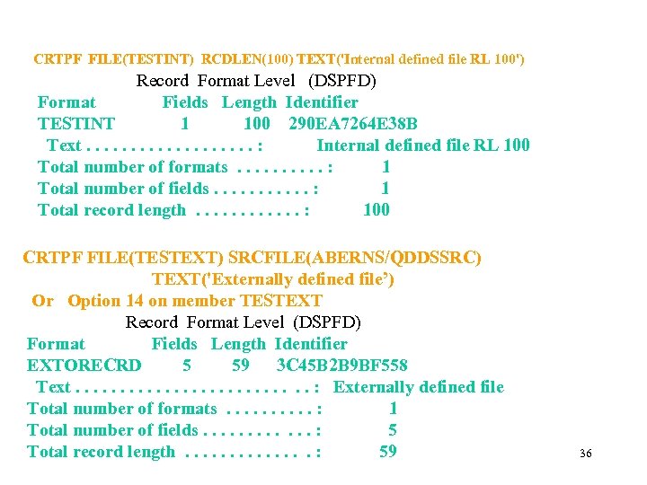 CRTPF FILE(TESTINT) RCDLEN(100) TEXT('Internal defined file RL 100') Record Format Level (DSPFD) Format Fields