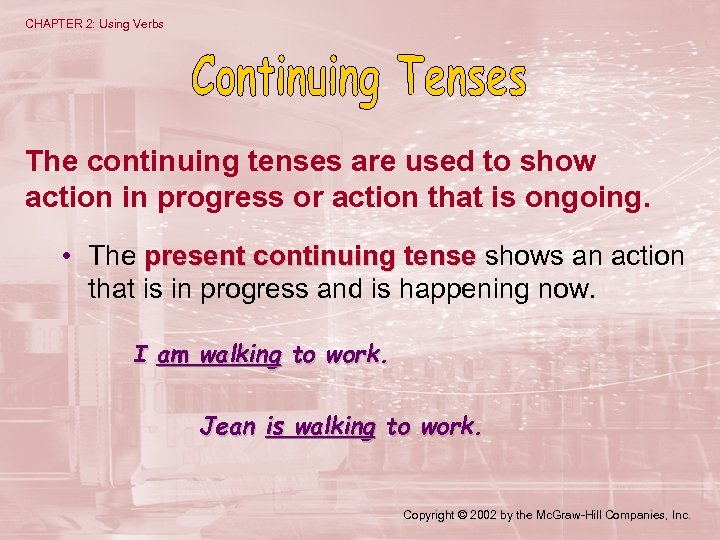 CHAPTER 2: Using Verbs The continuing tenses are used to show action in progress