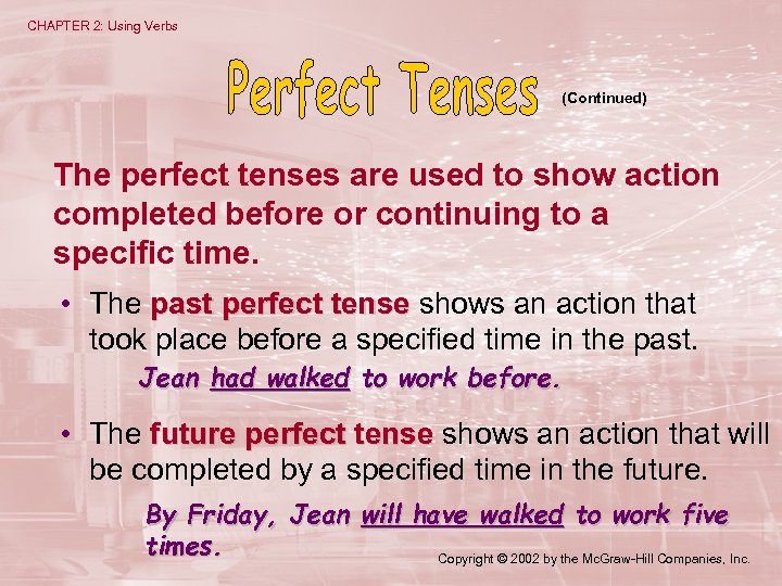 CHAPTER 2: Using Verbs (Continued) The perfect tenses are used to show action completed