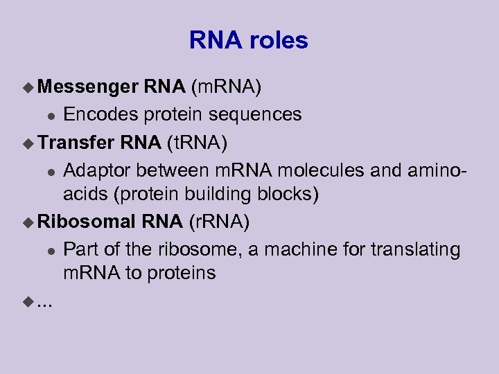 RNA roles u Messenger RNA (m. RNA) l Encodes protein sequences u Transfer RNA