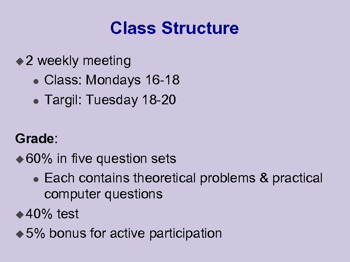 Class Structure u 2 weekly meeting l Class: Mondays 16 -18 l Targil: Tuesday