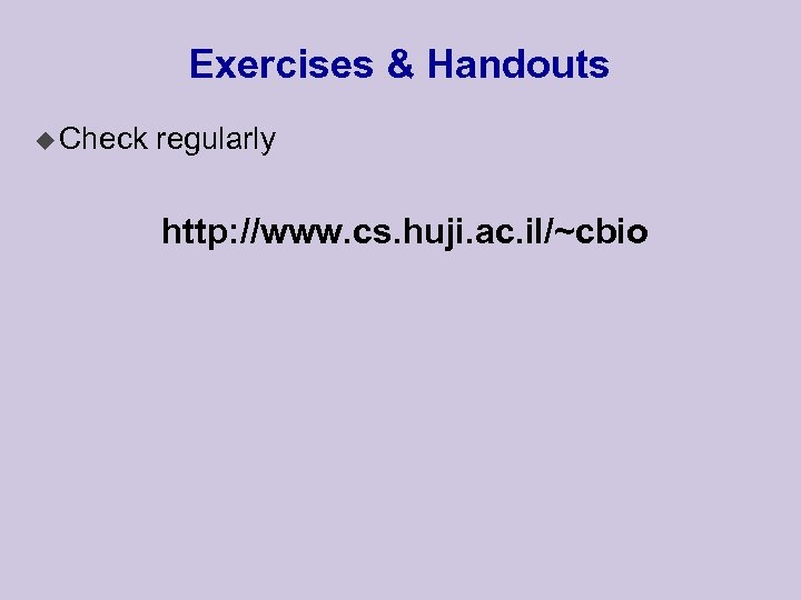 Exercises & Handouts u Check regularly http: //www. cs. huji. ac. il/~cbio 