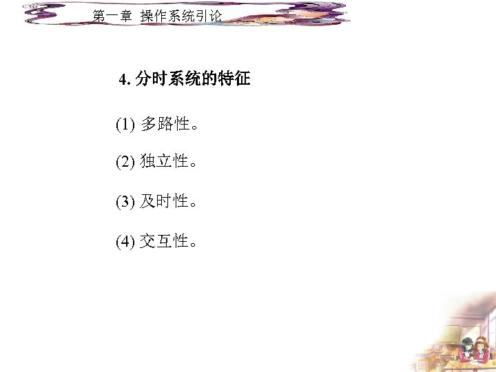 第一章 操作系统引论 4. 分时系统的特征 (1) 多路性。 (2) 独立性。 (3) 及时性。 (4) 交互性。 