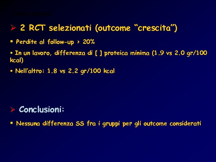 CONCLUSIONI Ø 2 RCT selezionati (outcome “crescita”) § Perdite al follow-up > 20% §