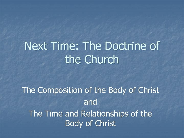 Next Time: The Doctrine of the Church The Composition of the Body of Christ