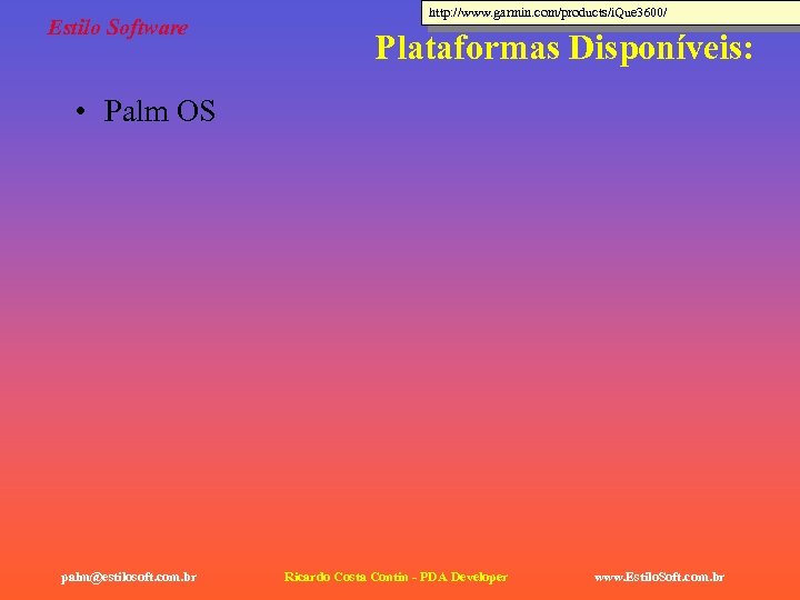 Estilo Software http: //www. garmin. com/products/i. Que 3600/ Plataformas Disponíveis: • Palm OS palm@estilosoft.