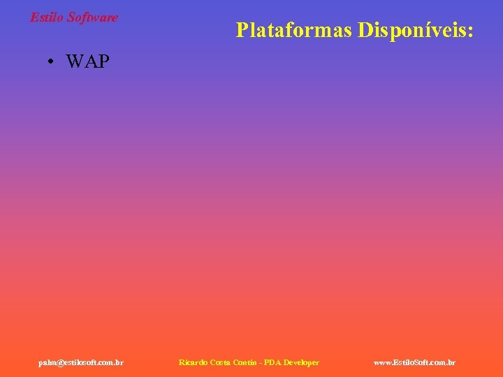Estilo Software Plataformas Disponíveis: • WAP palm@estilosoft. com. br Ricardo Costa Contin - PDA