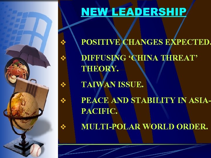 NEW LEADERSHIP v POSITIVE CHANGES EXPECTED. v DIFFUSING ‘CHINA THREAT’ THEORY. v TAIWAN ISSUE.