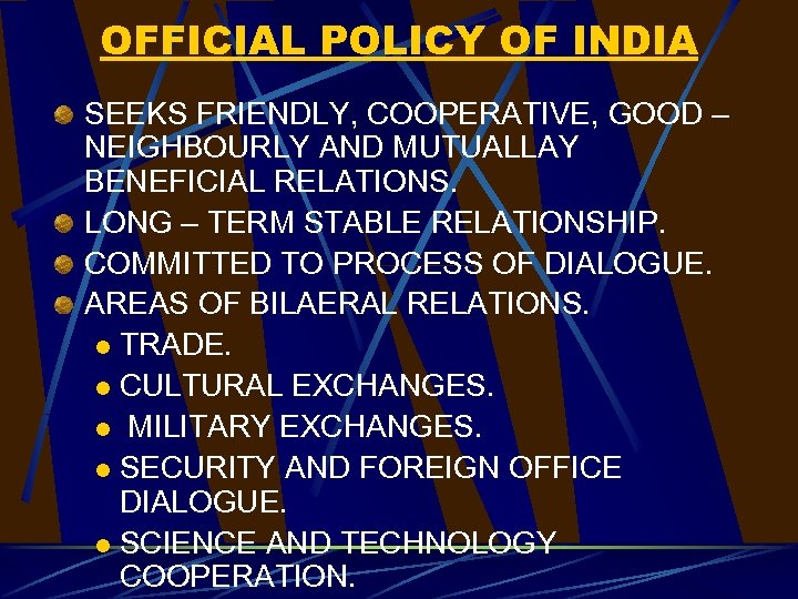 OFFICIAL POLICY OF INDIA SEEKS FRIENDLY, COOPERATIVE, GOOD – NEIGHBOURLY AND MUTUALLAY BENEFICIAL RELATIONS.